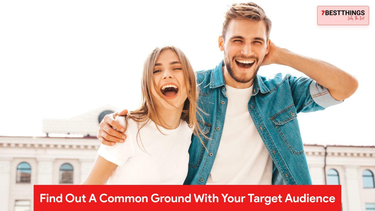 Find Out A Common Ground With Your Target Audience 